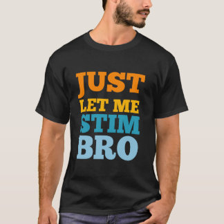 just let me stim bro Funny Autism Awareness Autism T-Shirt