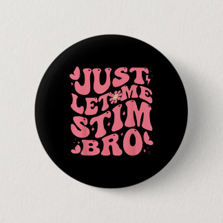 Just Let Me Stim Bro Funny Autism Awareness Groovy Button