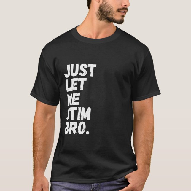 Just Let Me Stim Bro Funny Autism Awareness Month T-Shirt (Front)