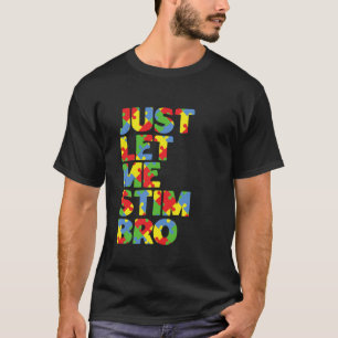 Just Let Me Stim Bro Funny Autism Awareness Month T-Shirt