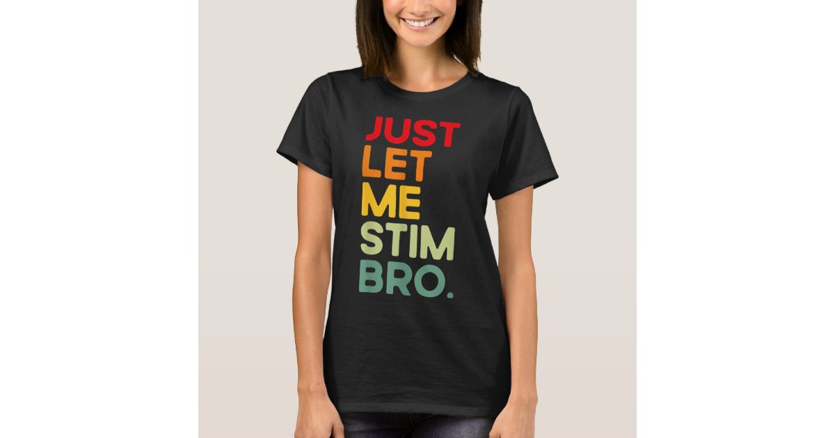 Just Let Me Stim Bro Funny Autism Awareness (on Ba T-Shirt | Zazzle