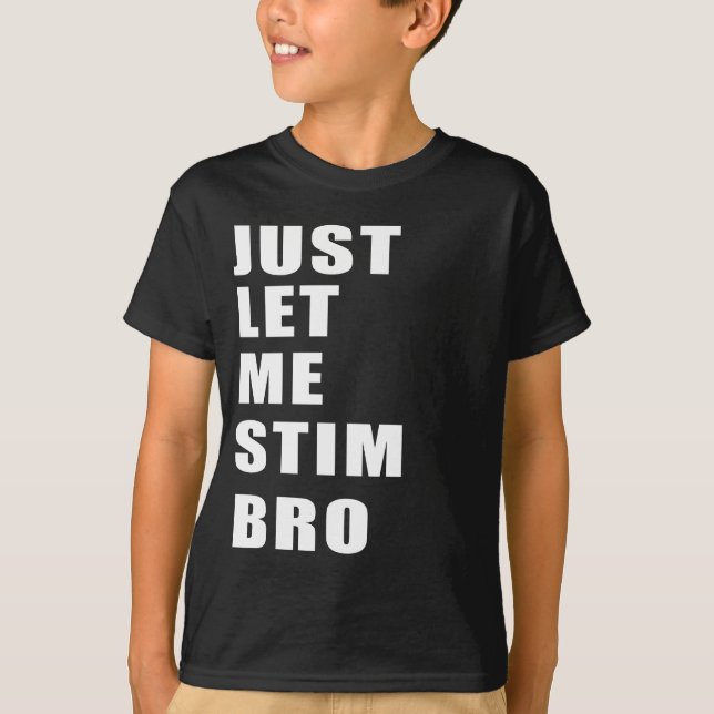Just Let Me Stim Bro Funny Autism Awareness  T-Shirt (Front)
