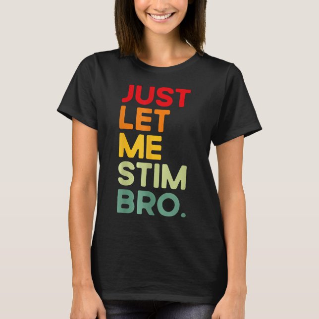 Just Let Me Stim Bro Funny Autism Awareness  T-Shirt (Front)