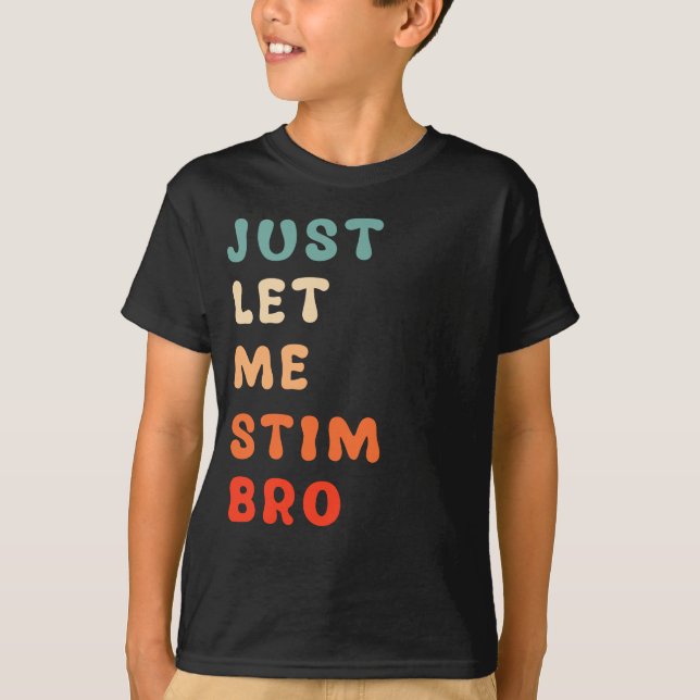 Just Let Me Stim Bro Funny Autism Awareness T-Shirt (Front)