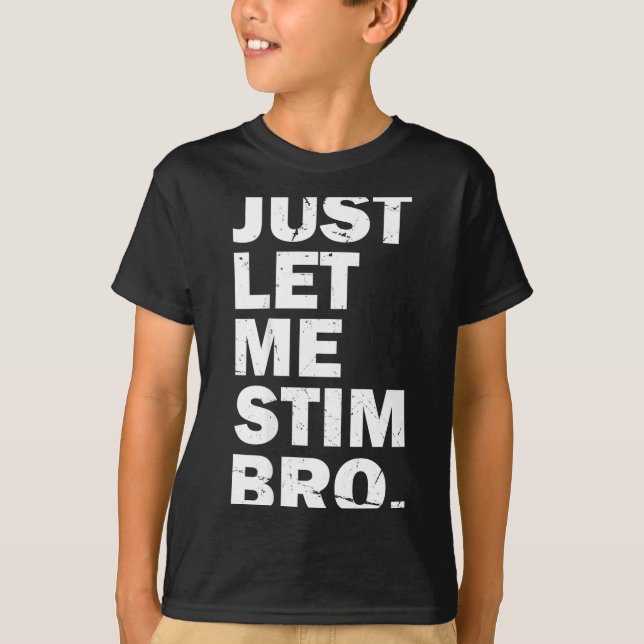 Just Let Me Stim Bro Funny Autism Mom Dad Kids Aut T-Shirt (Front)