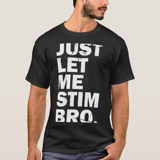 Just Let Me Stim Bro Funny Autism Mom Dad Kids Aut T-Shirt (Front)