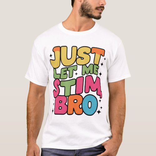 Just let me stim bro T_Shirt