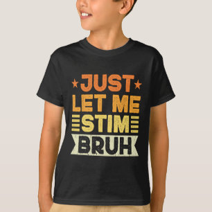 Just Let Me Stim Bruh Kids Boys Men Funny Autism A T-Shirt