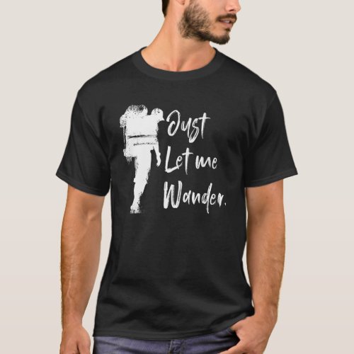 Just Let Me Wander  Outdoor Mountains Enthusiast T_Shirt