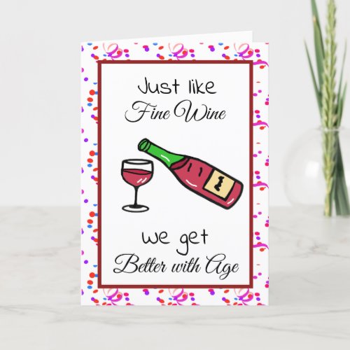 Just like Fine Wine We get Better with Age Bday Card