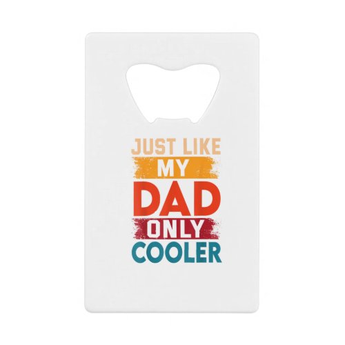 Just Like My Dad Only Cooler Credit Card Bottle Opener
