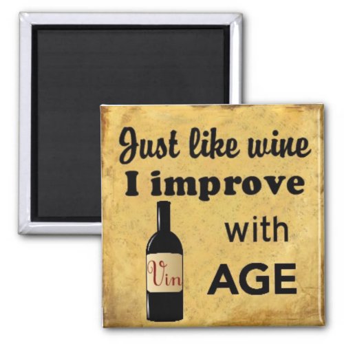 Just like Wine I improve with age magnet