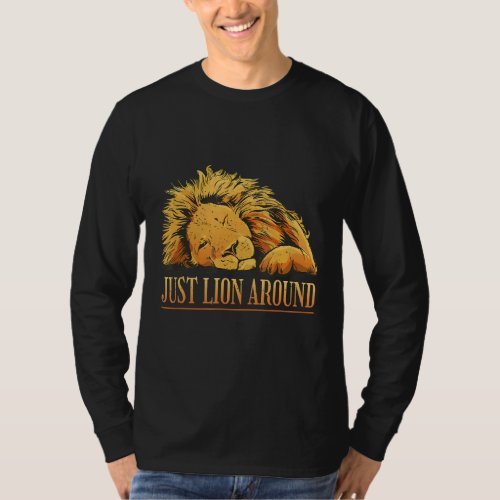 Just Lion Around Fun Animal Humor Relaxing T_Shirt