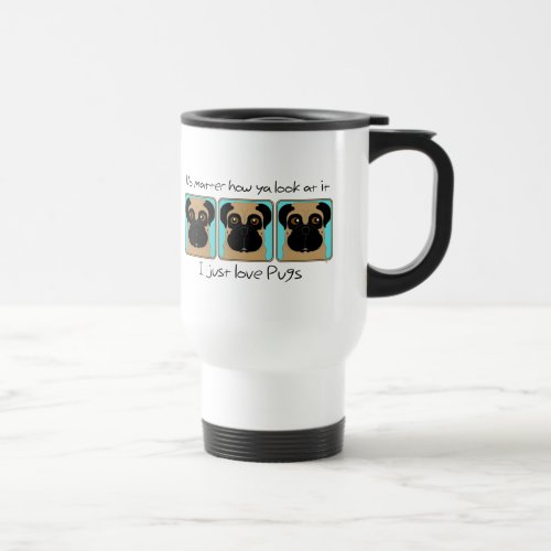 Just Love Pugs Quote and Funny Pugs Looking Around Travel Mug