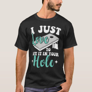 Just Love To Put It In Your Hole Cornhole Player T-Shirt
