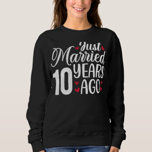 Just Married 10 Years Ago Matching 10th Wedding An Sweatshirt