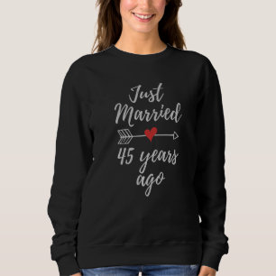 Just Married 45 Years Ago 45th Wedding Aniversary Sweatshirt