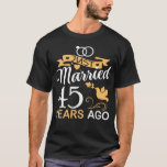 Just Married 45 Years Ago.45th Wedding Anniversary T-Shirt<br><div class="desc">An awesome Mr & Mrs marriage tee that read We Still Do 45th Anniversary Since 1975 decorated with a pair of rings with a crown on top! If you married to your romantic partner 45 years ago & proud of him or her,  get this beautiful now!</div>