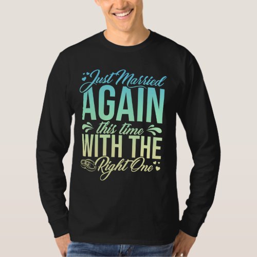 Just Married Again This Time With The Right One T_Shirt
