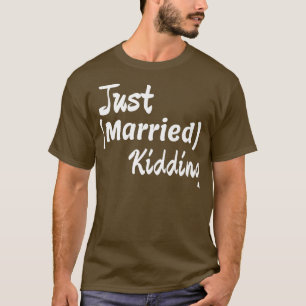 Just Married Just Kidding Single Relationship,marr T-Shirt