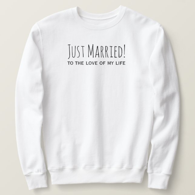 Just Married to the Love of My Life Romantic Sweatshirt (Design Front)