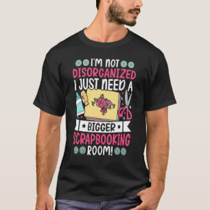 Just Need Bigger Scrapbooking Room Scrapbooker T-Shirt