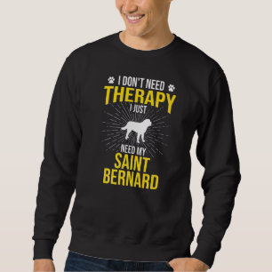 Just Need My Saint Bernard Dog Sweatshirt