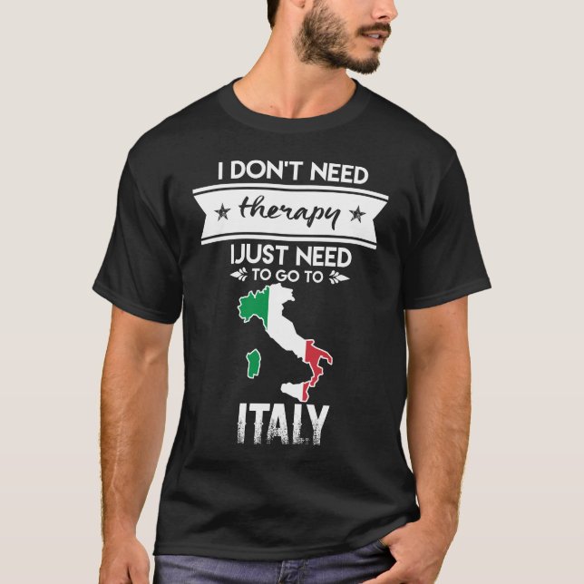 just need to go to italy T-Shirt (Front)