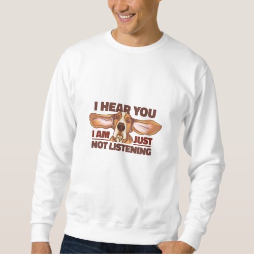 JUST NOT LISTENING BASSET HOUND SWEATSHIRT