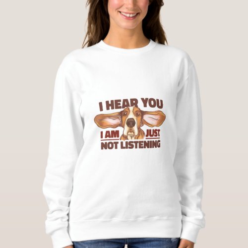 JUST NOT LISTENING BASSET HOUND SWEATSHIRT