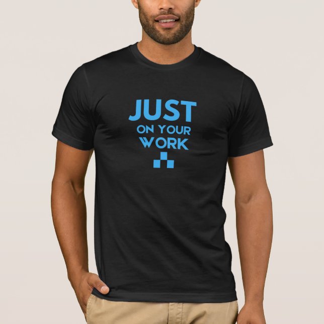 Just on your work T-Shirt (Front)