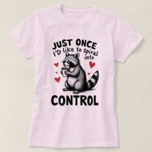 Just Once I’d Like to Spiral Into Control Raccoon T-Shirt