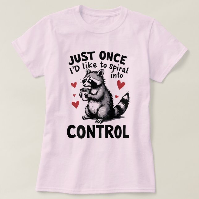 Just Once I’d Like to Spiral Into Control Raccoon T-Shirt (Design Front)