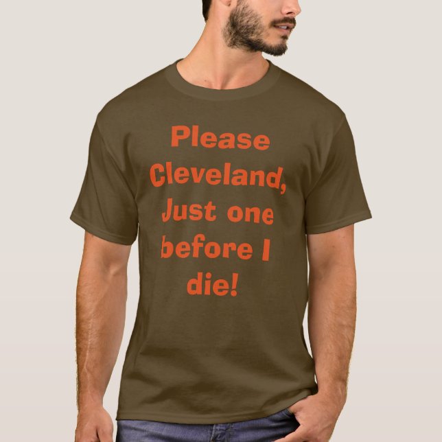 Just one before I die (Cleveland) T-Shirt (Front)