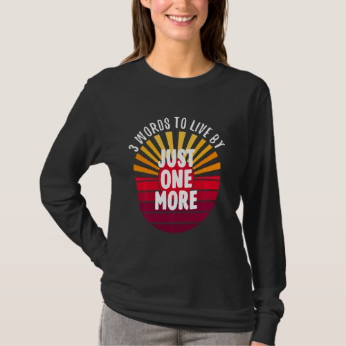 Just One More 3 Words On A T_Shirt
