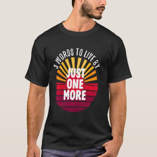 Just One More 3 Words On A T_Shirt