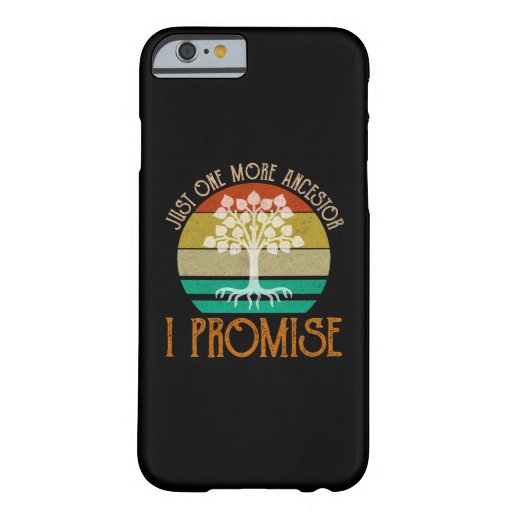 Just One More Ancestor I Promise Barely There iPhone 6 Case