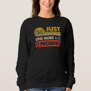 Just One More Axe Logging Lumberjack Joke Sweatshirt