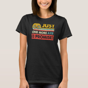 Just One More Axe Logging Lumberjack Joke T-Shirt