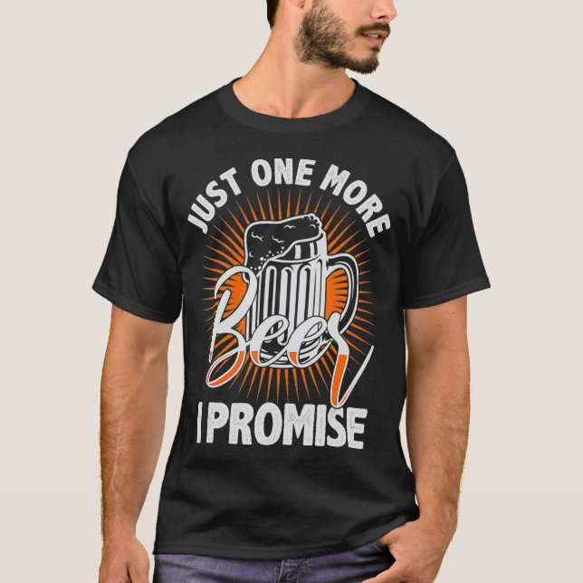 Just one more beer I promise  for beer lover T-Shirt (Front)