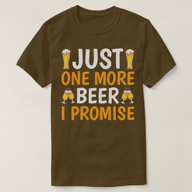 Just One More Beer I Promise T-Shirt (Design Front)