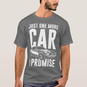 Just One More Car I Promise   Car Guy  T-Shirt