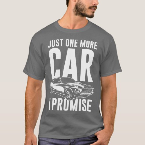 Just One More Car I Promise   Car Guy  T_Shirt