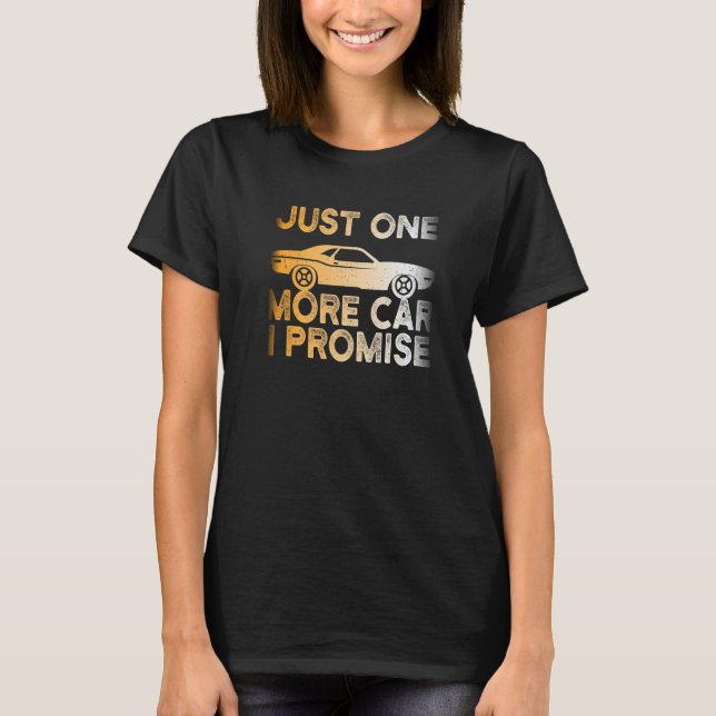 Just One More Car I Promise  Cars  Mechanics Fans T-Shirt (Front)