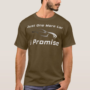 Just One More Car I Promise Funny Car Collector o T-Shirt