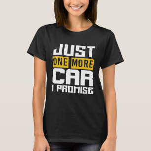 Just One More Car I Promise I Love Cars Mechanic Q T-Shirt