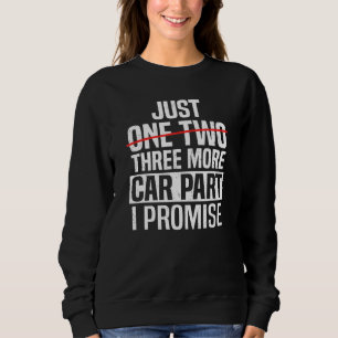 Just One More Car Part Funny Car Mechanic Auto Gar Sweatshirt