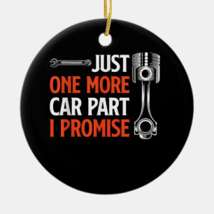 Just One More Car Part I Promise - Car Enthusiast Ceramic Ornament