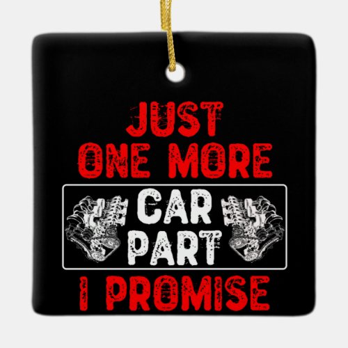 Just One More Car Part I Promise _ Car Enthusiast Ceramic Ornament