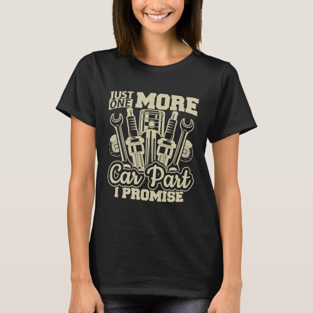 Just One More Car Part I Promise  Car Enthusiast T-Shirt (Front)